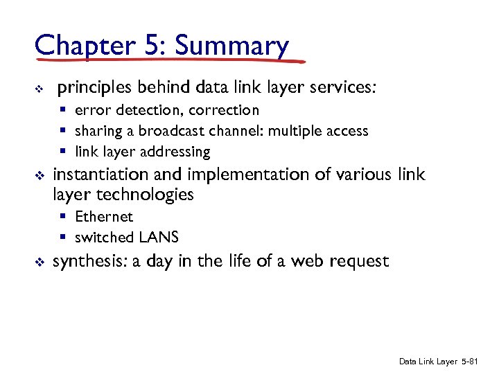 Chapter 5: Summary v principles behind data link layer services: § error detection, correction