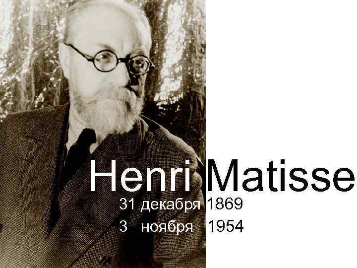 Henri Matisse 31 декабря 1869 3 ноября 1954 