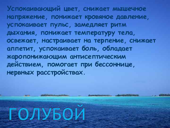 Успокаивающий цвет, снижает мышечное напряжение, понижает кровяное давление, успокаивает пульс, замедляет ритм дыхания, понижает