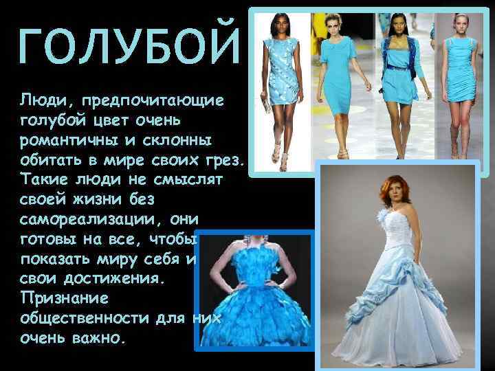 ГОЛУБОЙ Люди, предпочитающие голубой цвет очень романтичны и склонны обитать в мире своих грез.