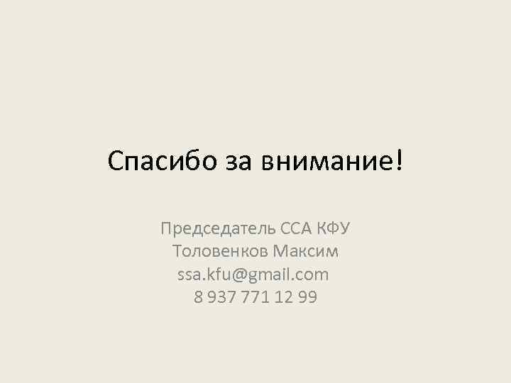 Спасибо за внимание! Председатель ССА КФУ Толовенков Максим ssa. kfu@gmail. com 8 937 771