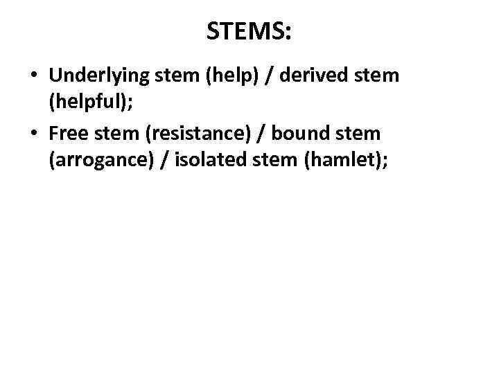 STEMS: • Underlying stem (help) / derived stem (helpful); • Free stem (resistance) /