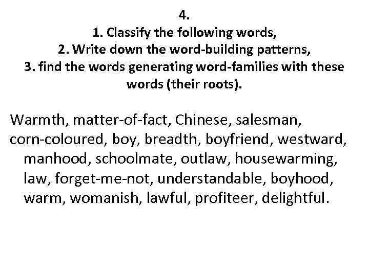 4. 1. Classify the following words, 2. Write down the word-building patterns, 3. find