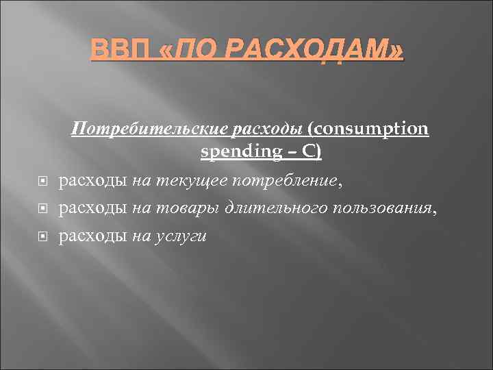 ВВП «ПО РАСХОДАМ» Потребительские расходы (consumption spending – С) расходы на текущее потребление, расходы