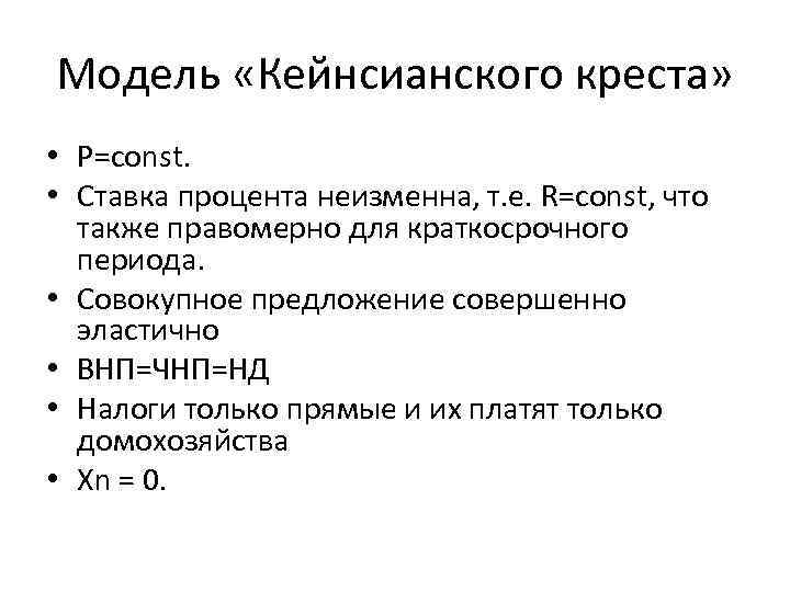 Модель «Кейнсианского креста» • P=const. • Ставка процента неизменна, т. е. R=const, что также