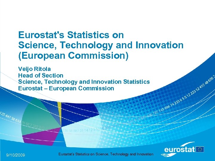 Eurostat's Statistics on Science, Technology and Innovation (European Commission) Veijo Ritola Head of Section