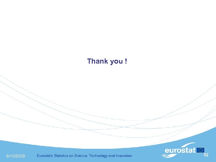 Thank you ! 9/10/2009 Eurostat's Statistics on Science, Technology and Innovation 52 