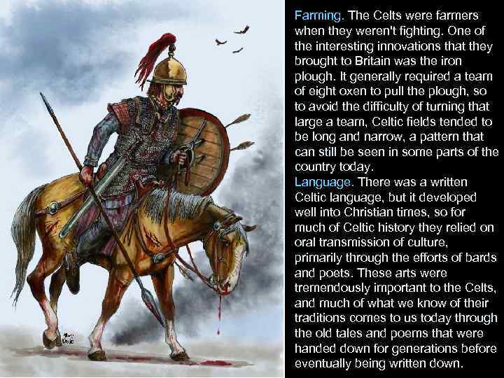 Farming. The Celts were farmers when they weren't fighting. One of the interesting innovations