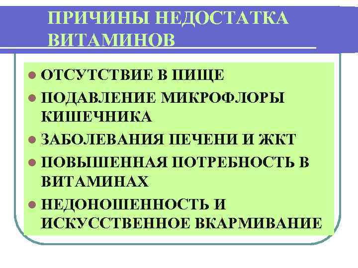 ПРИЧИНЫ НЕДОСТАТКА ВИТАМИНОВ l ОТСУТСТВИЕ В ПИЩЕ l ПОДАВЛЕНИЕ МИКРОФЛОРЫ КИШЕЧНИКА l ЗАБОЛЕВАНИЯ ПЕЧЕНИ