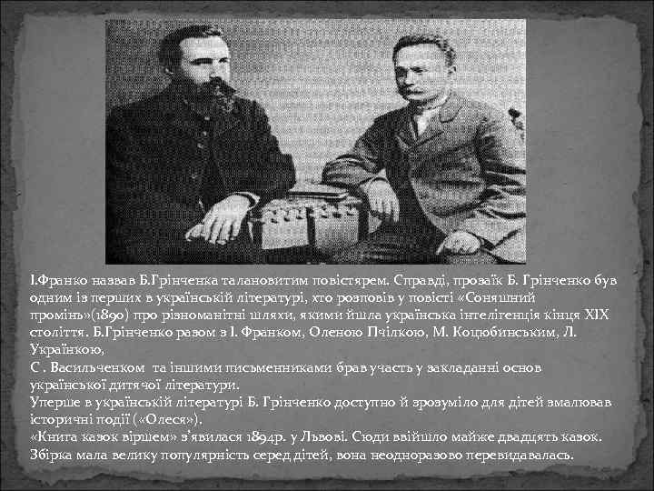 І. Франко назвав Б. Грінченка талановитим повістярем. Справді, прозаїк Б. Грінченко був одним із