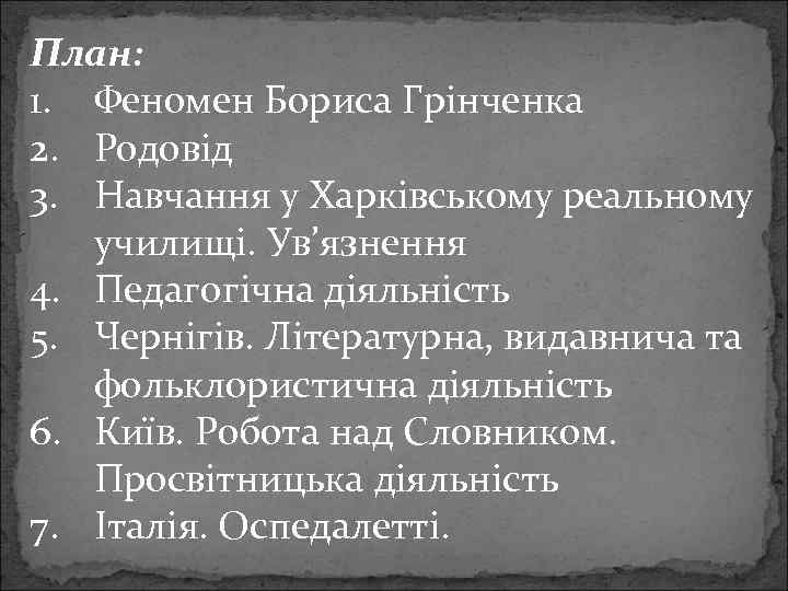 План: 1. Феномен Бориса Грінченка 2. Родовід 3. Навчання у Харківському реальному училищі. Ув’язнення