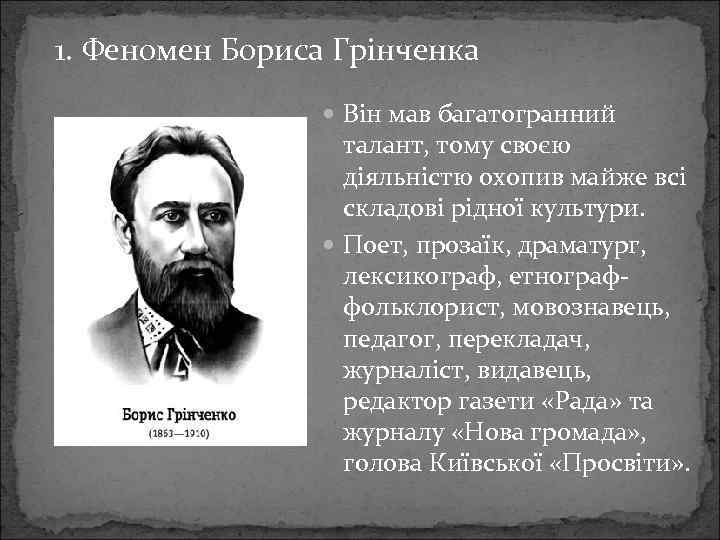 1. Феномен Бориса Грінченка Він мав багатогранний талант, тому своєю діяльністю охопив майже всі
