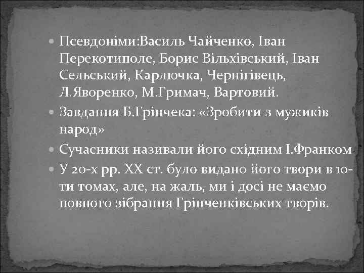  Псевдоніми: Василь Чайченко, Іван Перекотиполе, Борис Вільхівський, Іван Сельський, Карлючка, Чернігівець, Л. Яворенко,