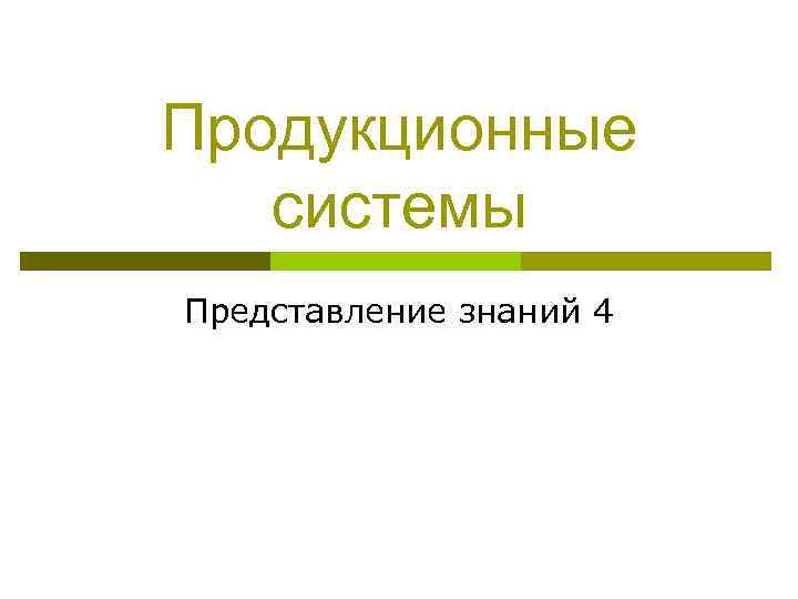 Продукционные системы Представление знаний 4 