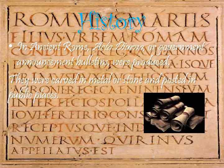 History • In Ancient Rome, Acta Diurna, or government announcement bulletins, were produced. They