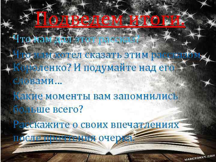 Подведем итоги. Что нам дал этот рассказ? Что нам хотел сказать этим рассказом Короленко?