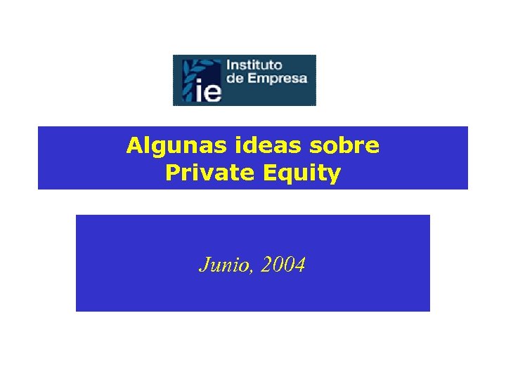 Algunas ideas sobre Private Equity Junio, 2004 