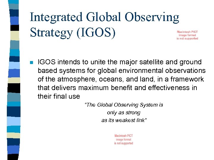 Integrated Global Observing Strategy (IGOS) n IGOS intends to unite the major satellite and