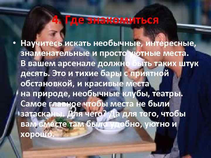 4. Где знакомиться • Научитесь искать необычные, интересные, знаменательные и просто уютные места. В