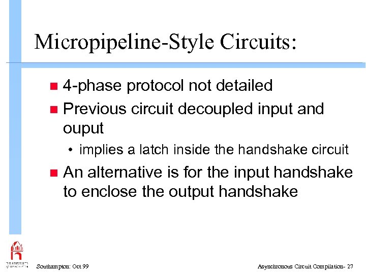 Micropipeline-Style Circuits: 4 -phase protocol not detailed n Previous circuit decoupled input and ouput
