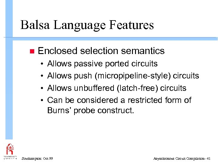 Balsa Language Features n Enclosed selection semantics • • Allows passive ported circuits Allows