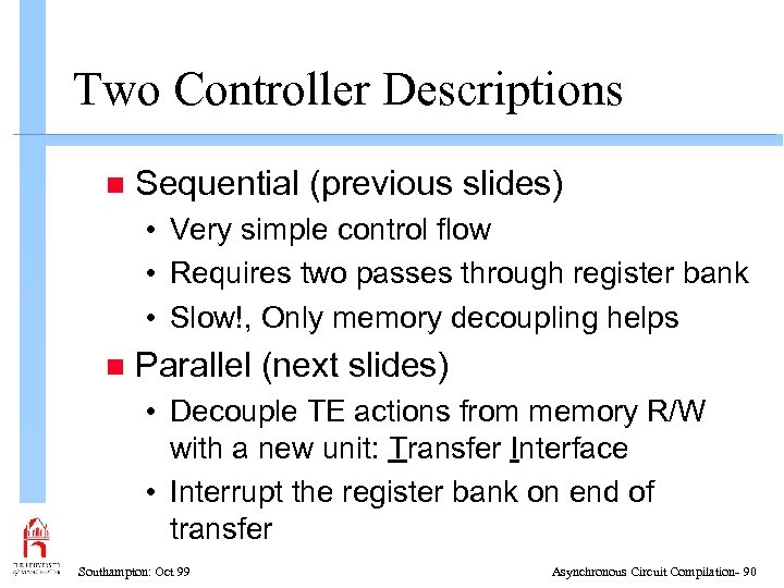 Two Controller Descriptions n Sequential (previous slides) • Very simple control flow • Requires