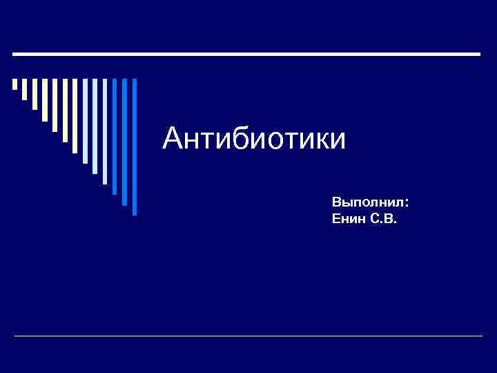 Антибиотики Выполнил: Енин С. В. 