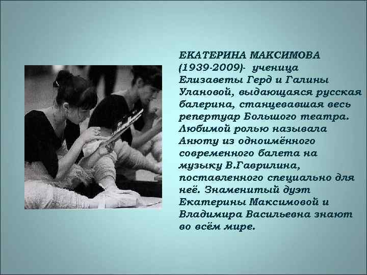ЕКАТЕРИНА МАКСИМОВА (1939 -2009)- ученица Елизаветы Герд и Галины Улановой, выдающаяся русская балерина, станцевавшая