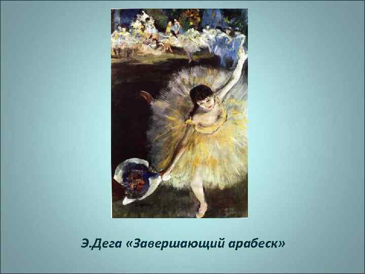 Э. Дега «Завершающий арабеск» 