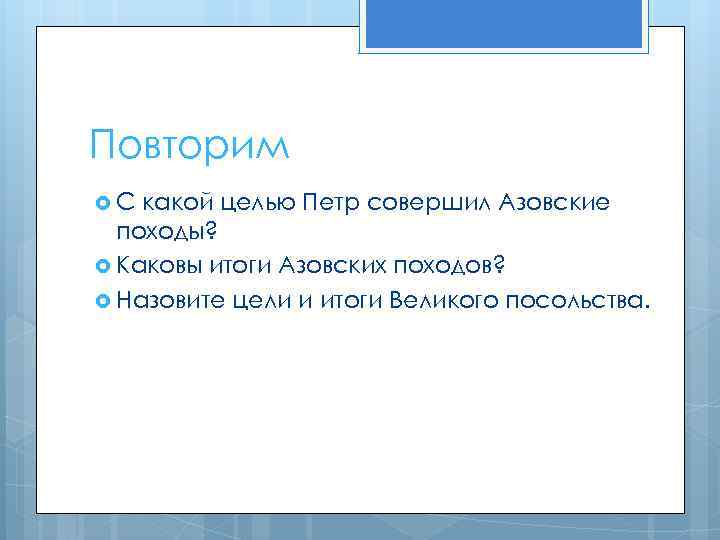 Повторим С какой целью Петр совершил Азовские походы? Каковы итоги Азовских походов? Назовите цели