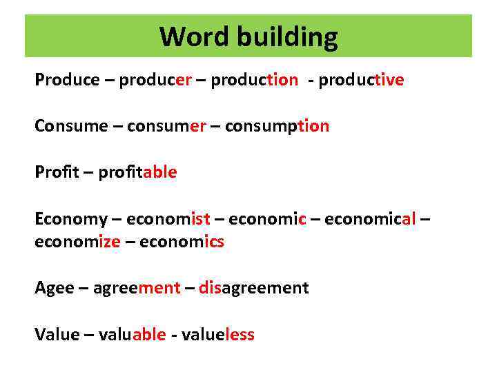 Word building Produce – producer – production - productive Consume – consumer – consumption