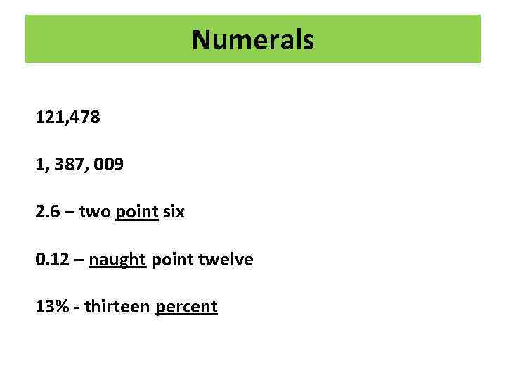 Numerals 121, 478 1, 387, 009 2. 6 – two point six 0. 12