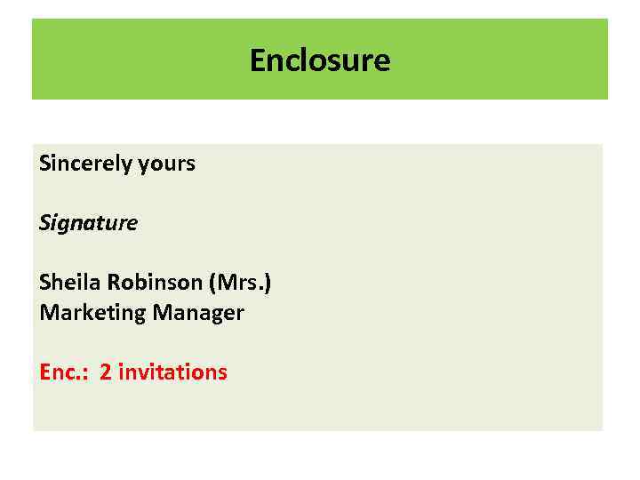 Enclosure Sincerely yours Signature Sheila Robinson (Mrs. ) Marketing Manager Enc. : 2 invitations