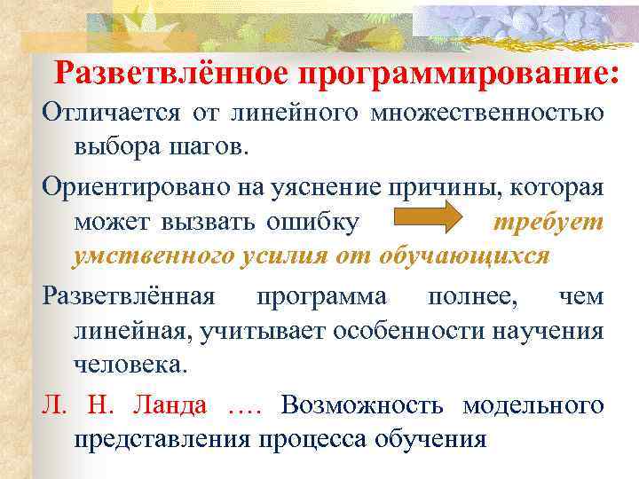 Разветвлённое программирование: Отличается от линейного множественностью выбора шагов. Ориентировано на уяснение причины, которая может
