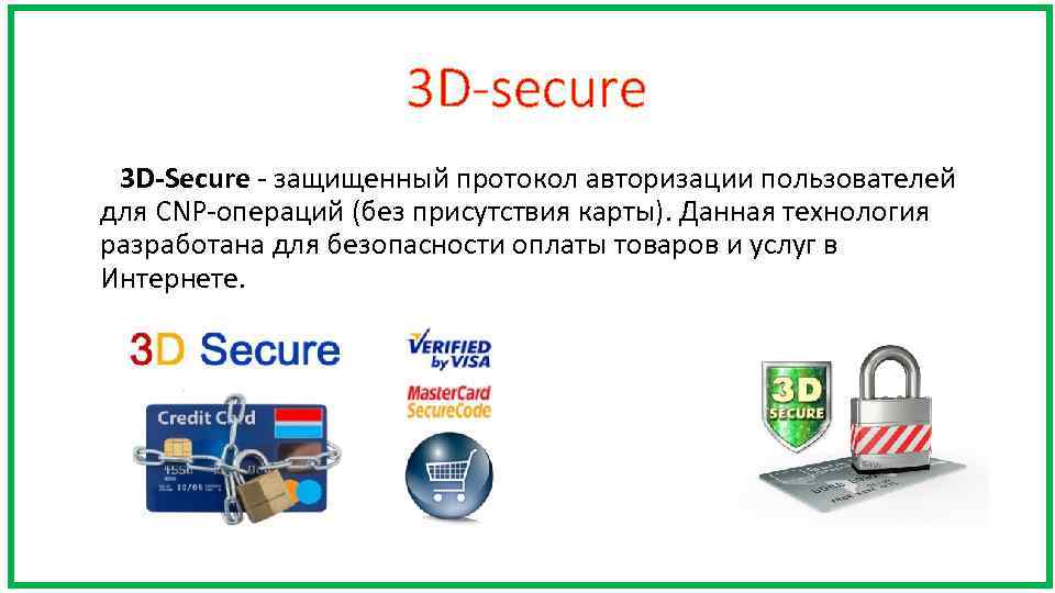 3 D-secure 3 D-Secure - защищенный протокол авторизации пользователей для CNP-операций (без присутствия карты).