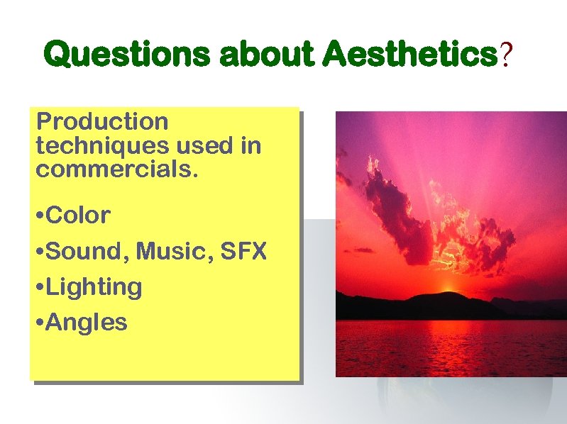 Questions about Aesthetics? Production techniques used in commercials. • Color • Sound, Music, SFX