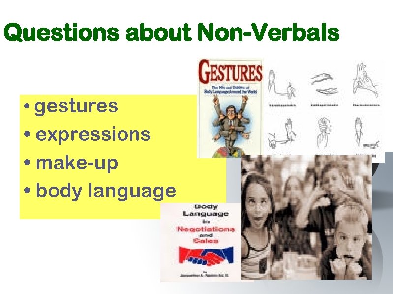 Questions about Non-Verbals • gestures • expressions • make-up • body language 