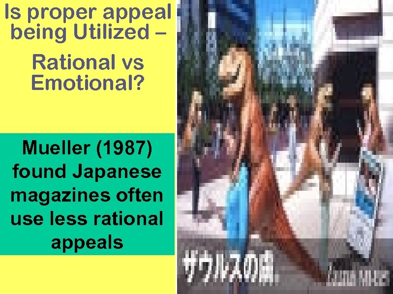 Is proper appeal being Utilized – Rational vs Emotional? Mueller (1987) found Japanese magazines