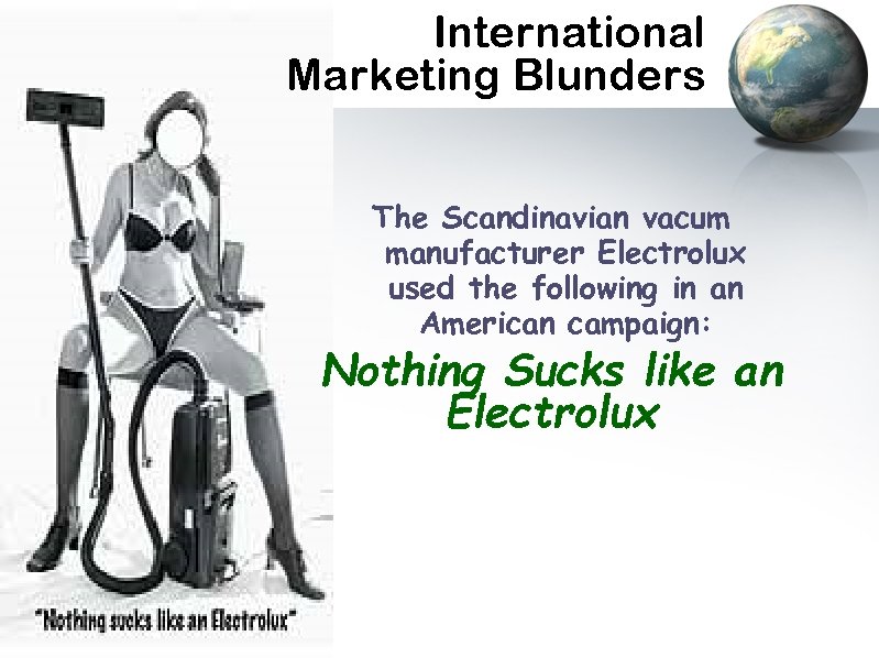 International Marketing Blunders The Scandinavian vacum manufacturer Electrolux used the following in an American