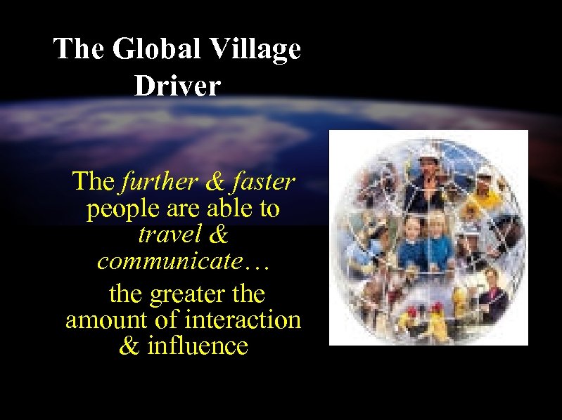 The Global Village Driver The further & faster people are able to travel &