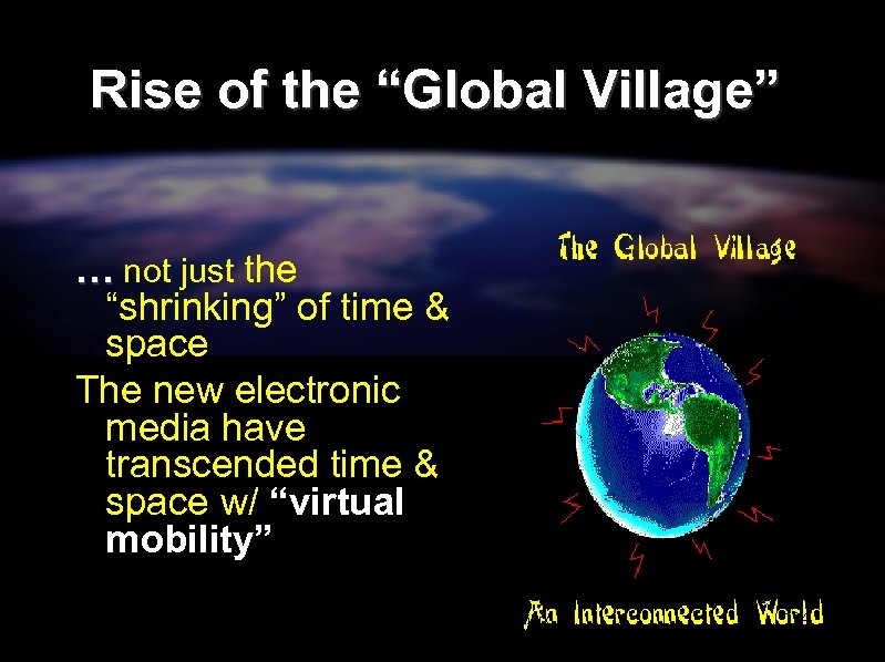 Rise of the “Global Village” … not just the “shrinking” of time & space