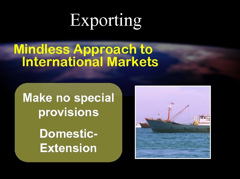 Exporting Mindless Approach to International Markets Make no special provisions Domestic. Extension February 08,