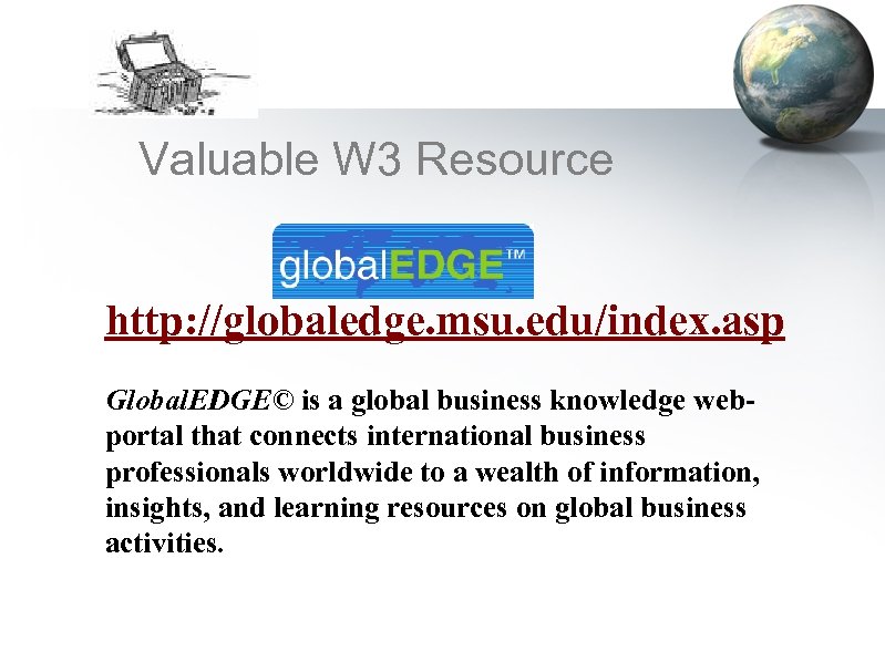 Valuable W 3 Resource http: //globaledge. msu. edu/index. asp Global. EDGE© is a global