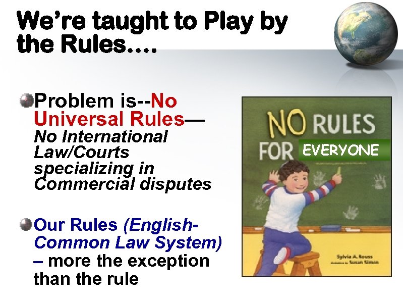 We’re taught to Play by the Rules…. Problem is--No Universal Rules— No International Law/Courts