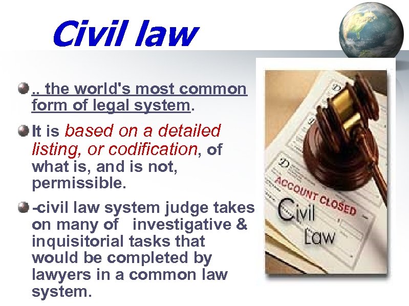 Civil law. . the world's most common form of legal system. It is based