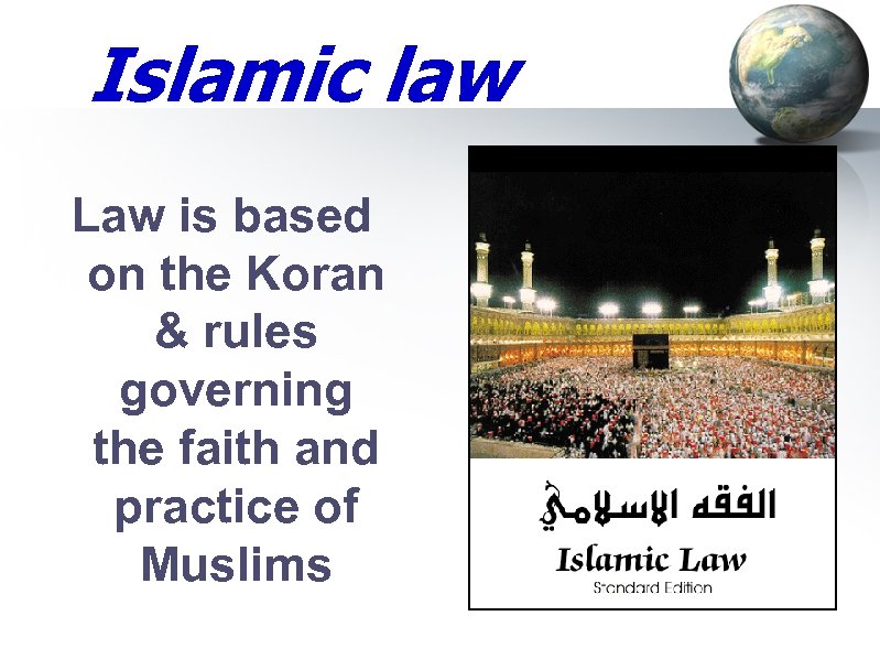 Islamic law Law is based on the Koran & rules governing the faith and