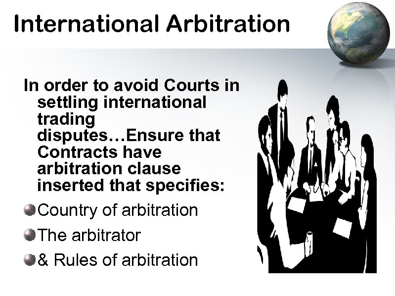 International Arbitration In order to avoid Courts in settling international trading disputes…Ensure that Contracts
