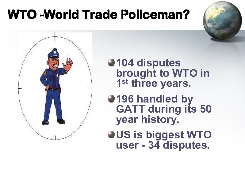 WTO -World Trade Policeman? 104 disputes brought to WTO in 1 st three years.