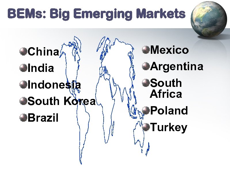 BEMs: Big Emerging Markets China India Indonesia South Korea Brazil Mexico Argentina South Africa