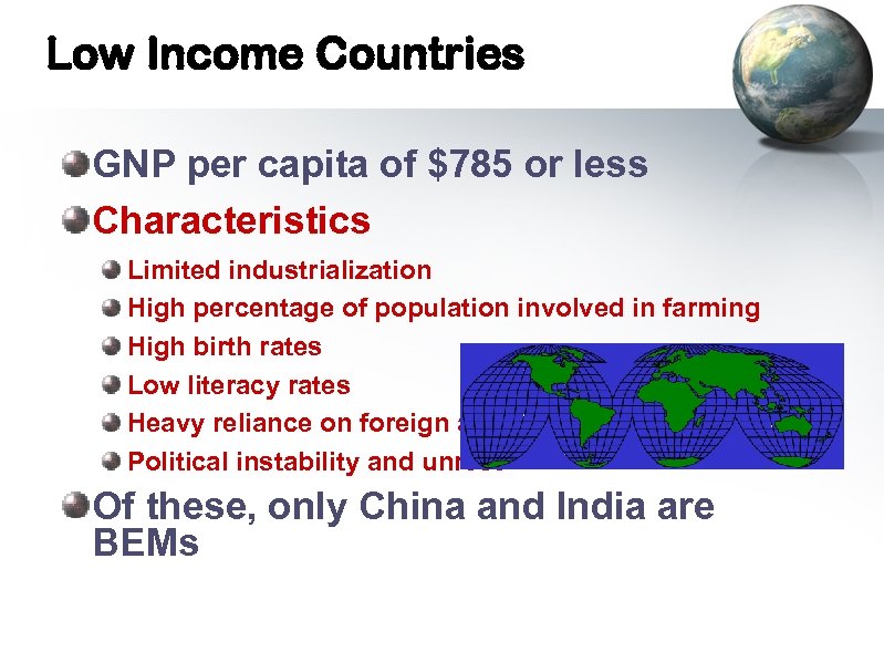 Low Income Countries GNP per capita of $785 or less Characteristics Limited industrialization High